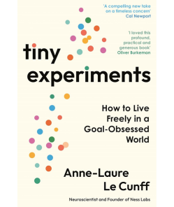 Tiny Experiments: How to Live Freely in a Goal-Obsessed World